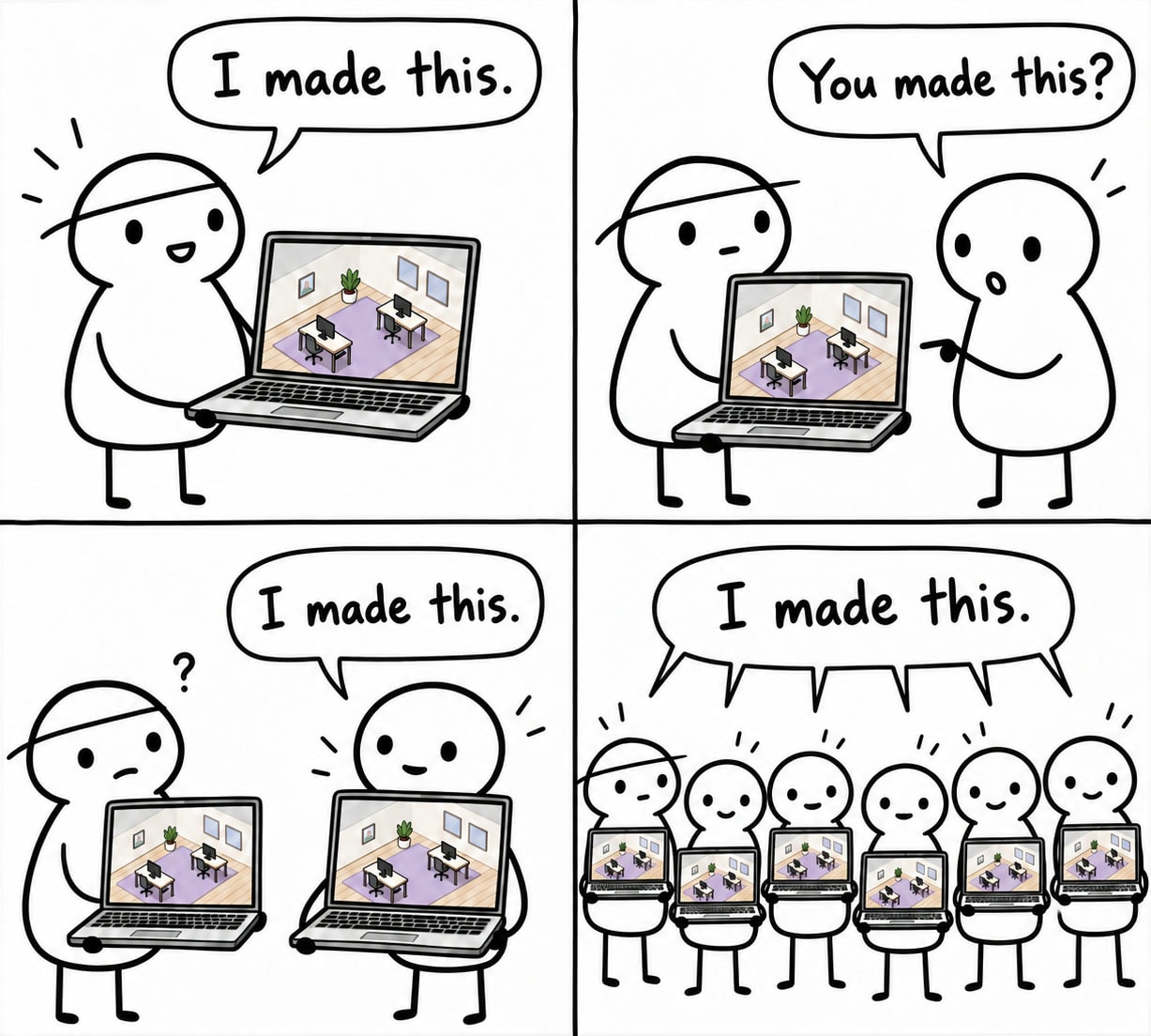 A four-panel comic. Someone holds up a laptop showing a small office with a purple carpet and says "I made this." The person next to them points at it: "You made this?" Then that person holds up a laptop with the same office and says "I made this." In the last panel, six people stand in a row, each holding the same laptop, all saying "I made this."